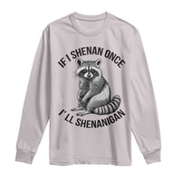 St Patricks Day Raccoon Meme Long Sleeve Shirt If I Shenan Once I'll Shenanigan
