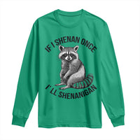 St Patricks Day Raccoon Meme Long Sleeve Shirt If I Shenan Once I'll Shenanigan