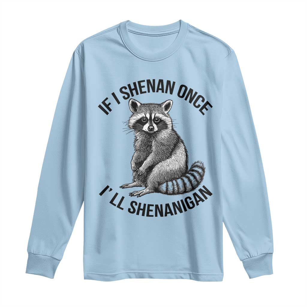 St Patricks Day Raccoon Meme Long Sleeve Shirt If I Shenan Once I'll Shenanigan