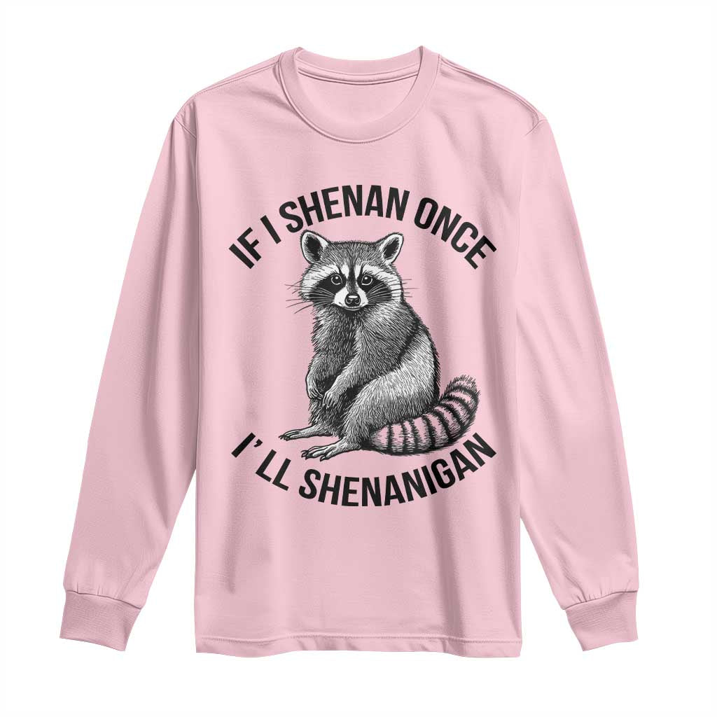 St Patricks Day Raccoon Meme Long Sleeve Shirt If I Shenan Once I'll Shenanigan
