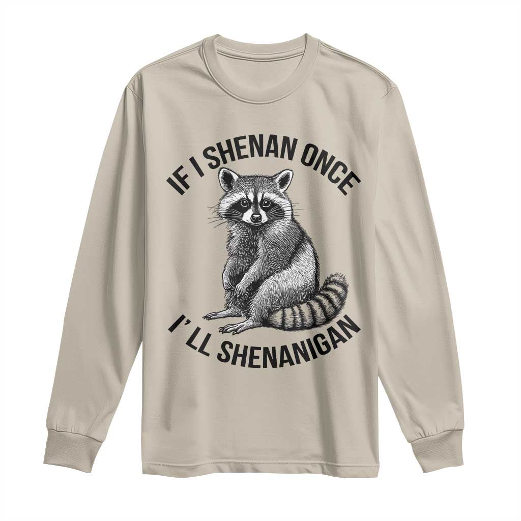 St Patricks Day Raccoon Meme Long Sleeve Shirt If I Shenan Once I'll Shenanigan