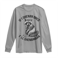 St Patricks Day Raccoon Meme Long Sleeve Shirt If I Shenan Once I'll Shenanigan