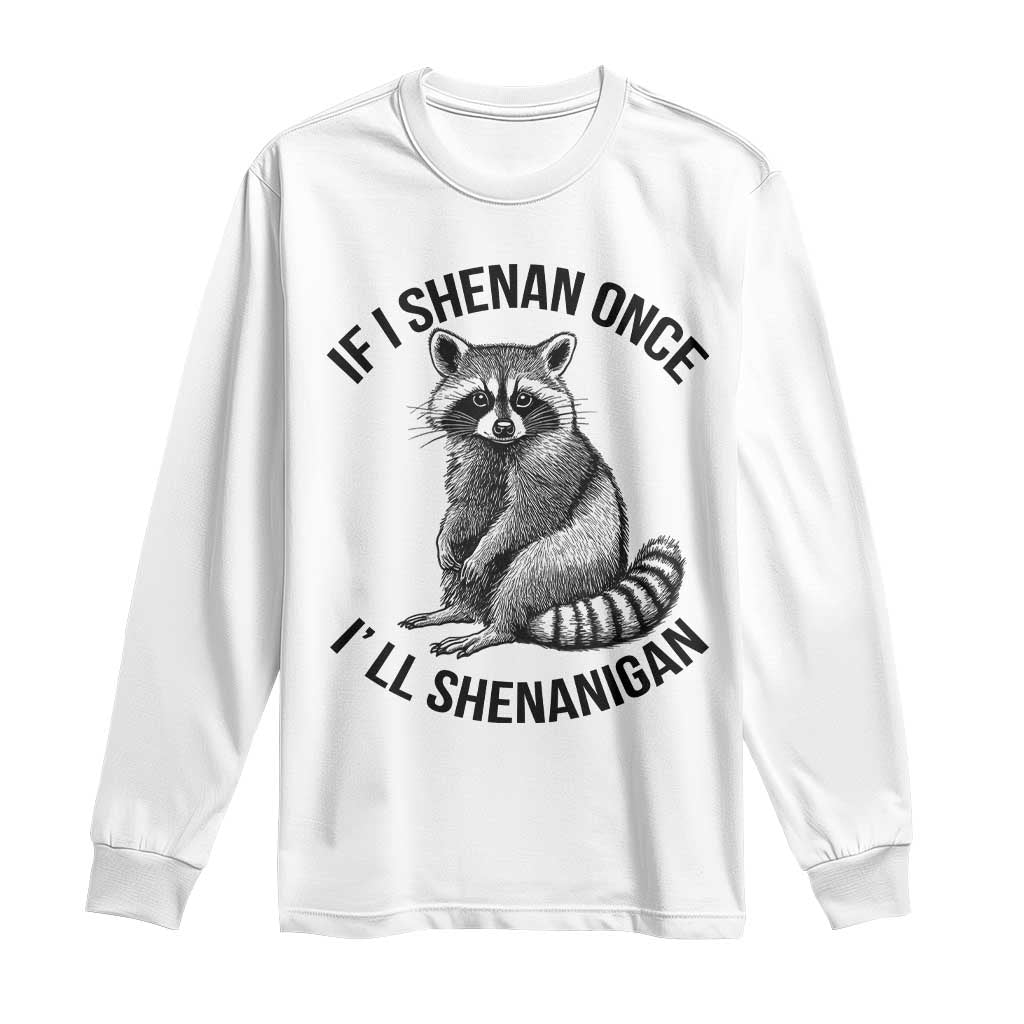 St Patricks Day Raccoon Meme Long Sleeve Shirt If I Shenan Once I'll Shenanigan