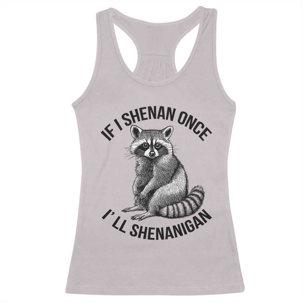 St Patricks Day Raccoon Meme Racerback Tank Top If I Shenan Once I'll Shenanigan