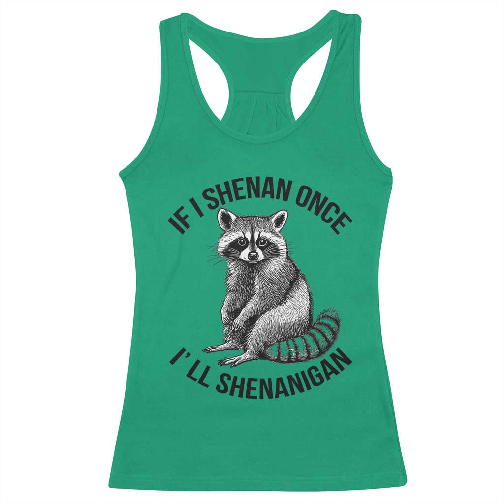 St Patricks Day Raccoon Meme Racerback Tank Top If I Shenan Once I'll Shenanigan