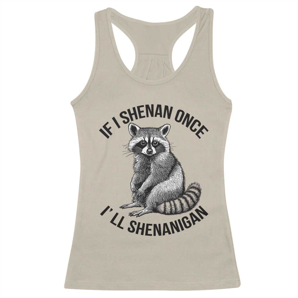 St Patricks Day Raccoon Meme Racerback Tank Top If I Shenan Once I'll Shenanigan