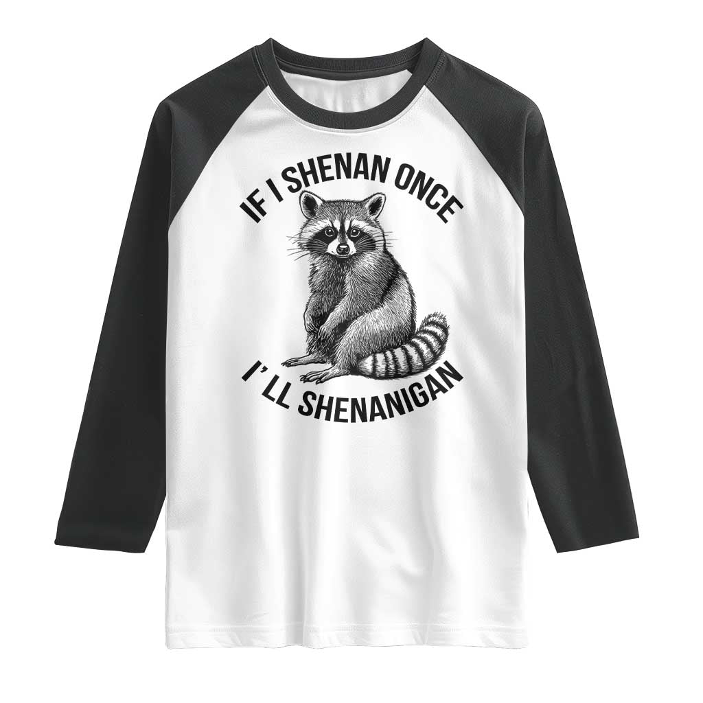 St Patricks Day Raccoon Meme Raglan Shirt If I Shenan Once I'll Shenanigan