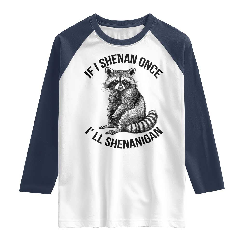 St Patricks Day Raccoon Meme Raglan Shirt If I Shenan Once I'll Shenanigan
