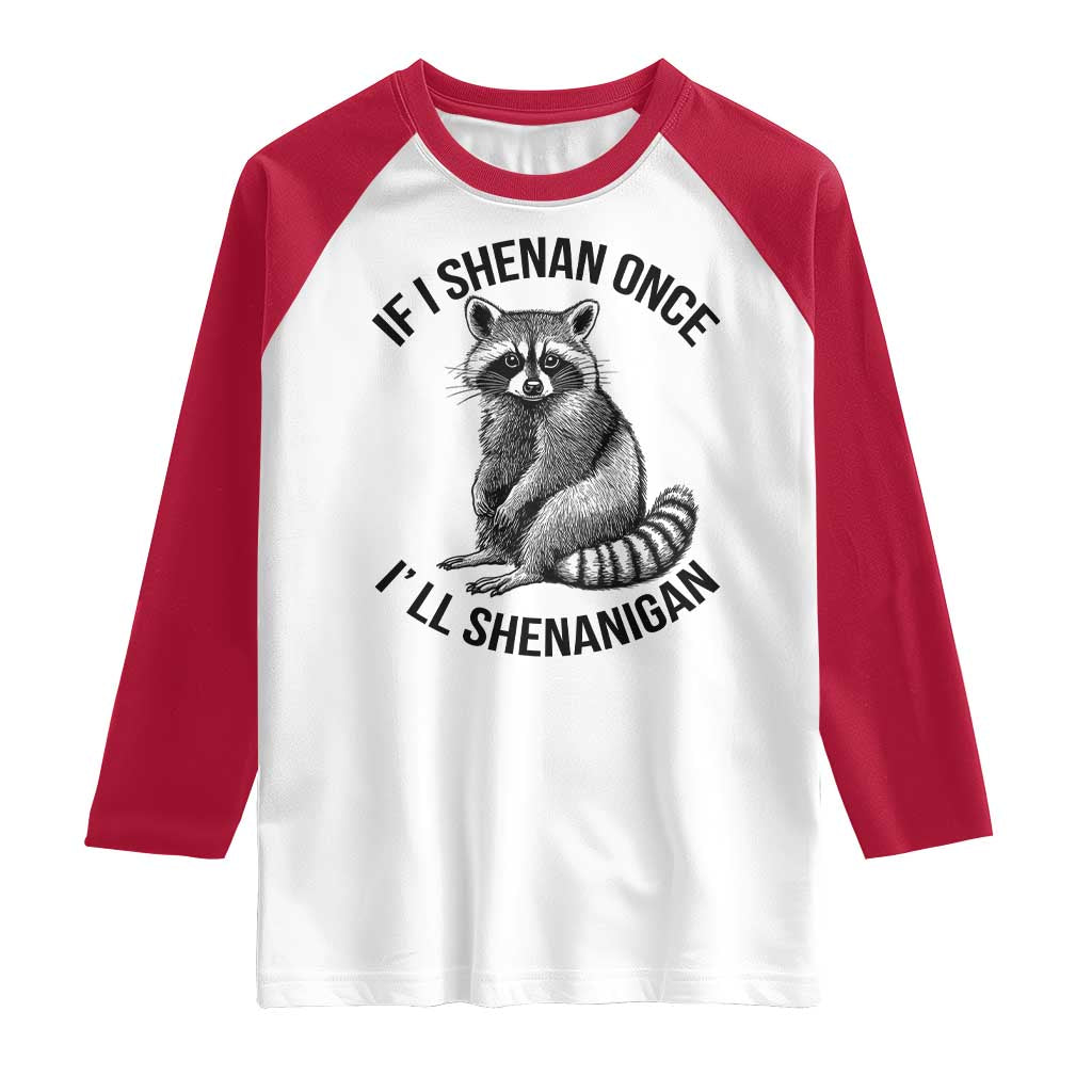 St Patricks Day Raccoon Meme Raglan Shirt If I Shenan Once I'll Shenanigan