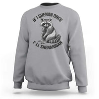 St Patricks Day Raccoon Meme Sweatshirt If I Shenan Once I'll Shenanigan