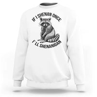 St Patricks Day Raccoon Meme Sweatshirt If I Shenan Once I'll Shenanigan