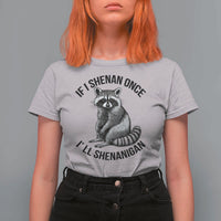 St Patricks Day Raccoon Meme T Shirt For Women If I Shenan Once I'll Shenanigan
