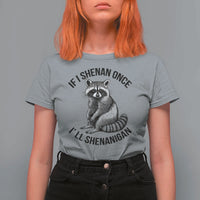 St Patricks Day Raccoon Meme T Shirt For Women If I Shenan Once I'll Shenanigan