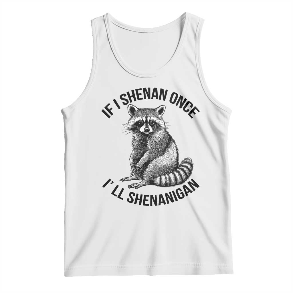 St Patricks Day Raccoon Meme Tank Top If I Shenan Once I'll Shenanigan