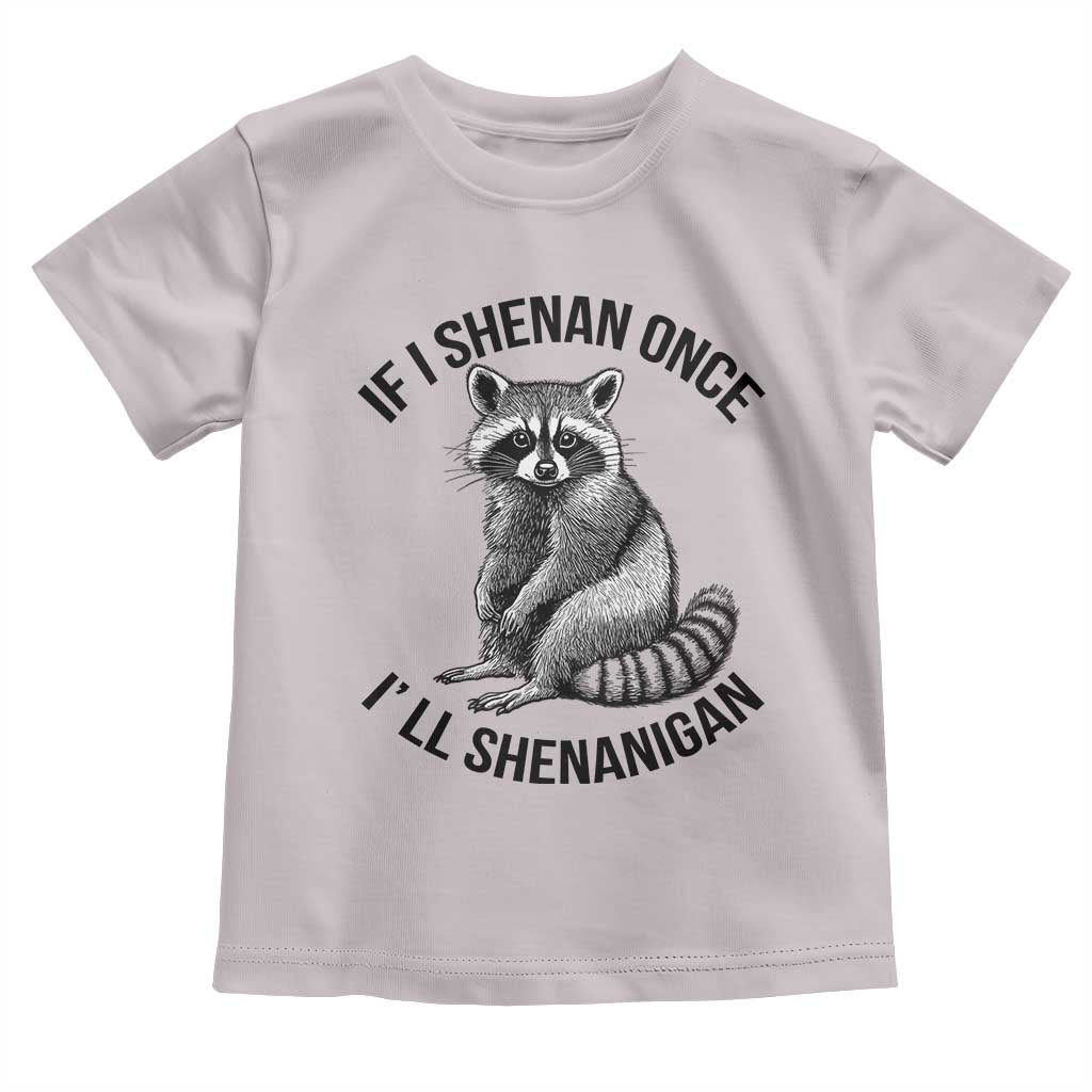 St Patricks Day Raccoon Meme Toddler T Shirt If I Shenan Once I'll Shenanigan