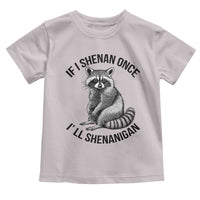 St Patricks Day Raccoon Meme Toddler T Shirt If I Shenan Once I'll Shenanigan