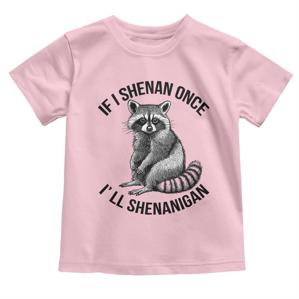 St Patricks Day Raccoon Meme Toddler T Shirt If I Shenan Once I'll Shenanigan