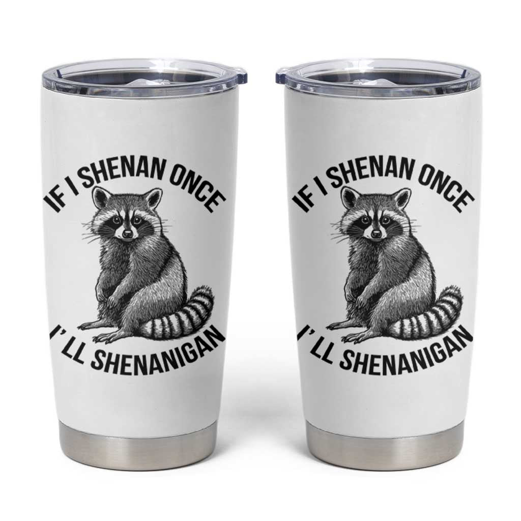 St Patricks Day Raccoon Meme Tumbler Cup If I Shenan Once I'll Shenanigan