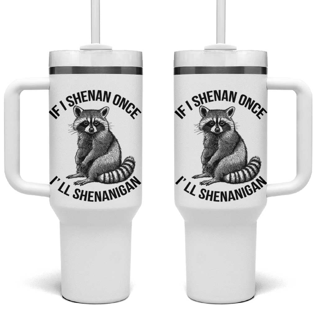 St Patricks Day Raccoon Meme Tumbler With Handle If I Shenan Once I'll Shenanigan