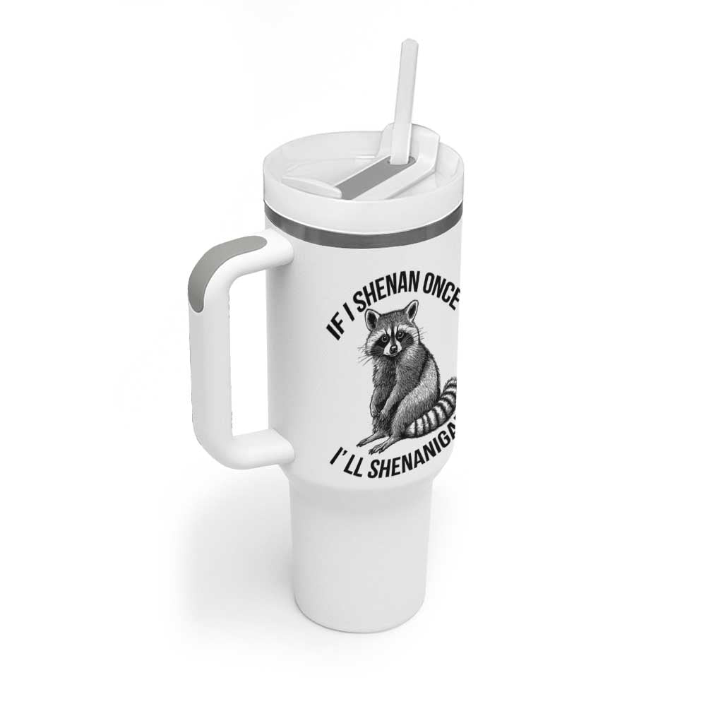 St Patricks Day Raccoon Meme Tumbler With Handle If I Shenan Once I'll Shenanigan