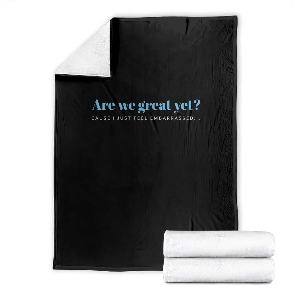Are We Great Yet Cause I Just Feel Embarrassed Throw Blanket Political Satire - Wonder Print Shop