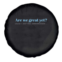 Are We Great Yet Cause I Just Feel Embarrassed Spare Tire Cover Political Satire - Wonder Print Shop