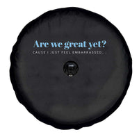 Are We Great Yet Cause I Just Feel Embarrassed Spare Tire Cover Political Satire - Wonder Print Shop