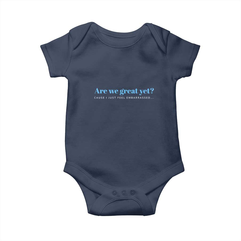 Are We Great Yet Cause I Just Feel Embarrassed Baby Onesie Political Satire - Wonder Print Shop