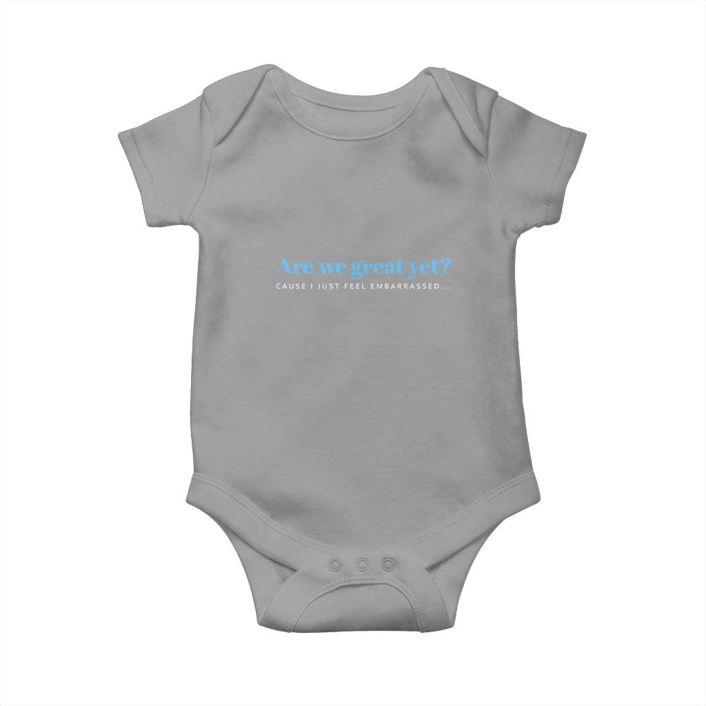 Are We Great Yet Cause I Just Feel Embarrassed Baby Onesie Political Satire - Wonder Print Shop