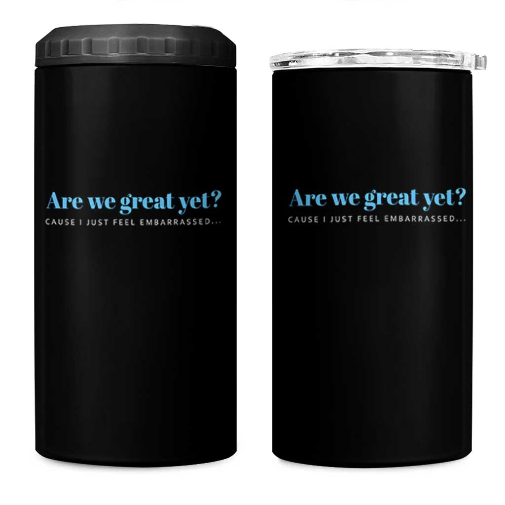 Are We Great Yet Cause I Just Feel Embarrassed 4 in 1 Can Cooler Tumbler Political Satire - Wonder Print Shop