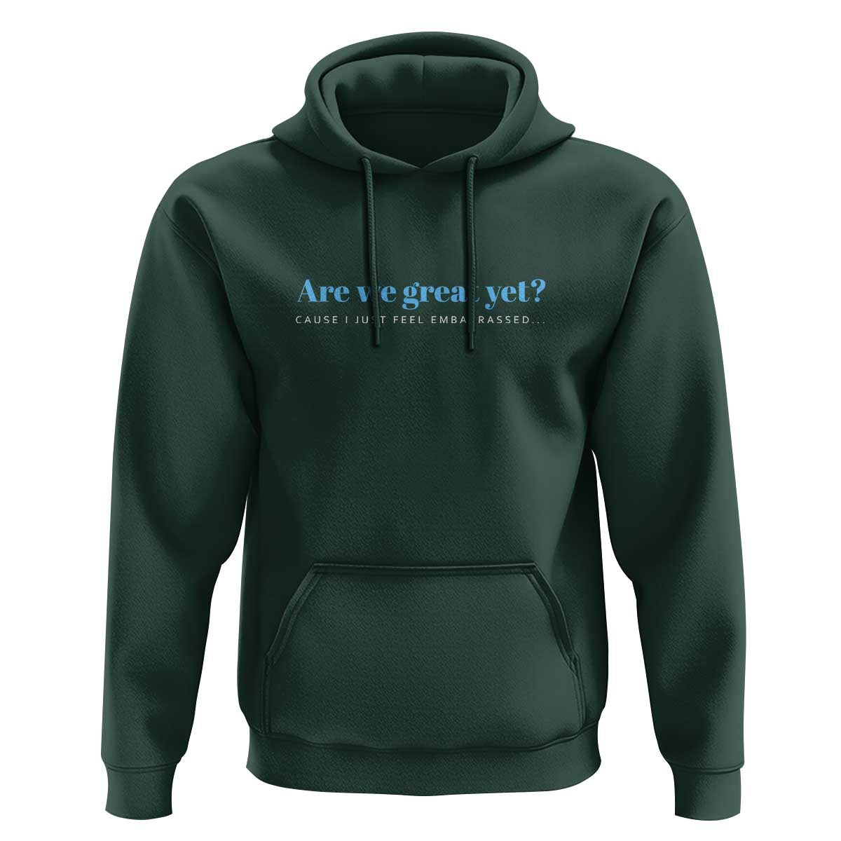 Are We Great Yet Cause I Just Feel Embarrassed Hoodie Political Satire - Wonder Print Shop
