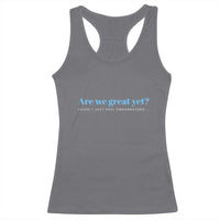 Are We Great Yet Cause I Just Feel Embarrassed Racerback Tank Top Political Satire - Wonder Print Shop