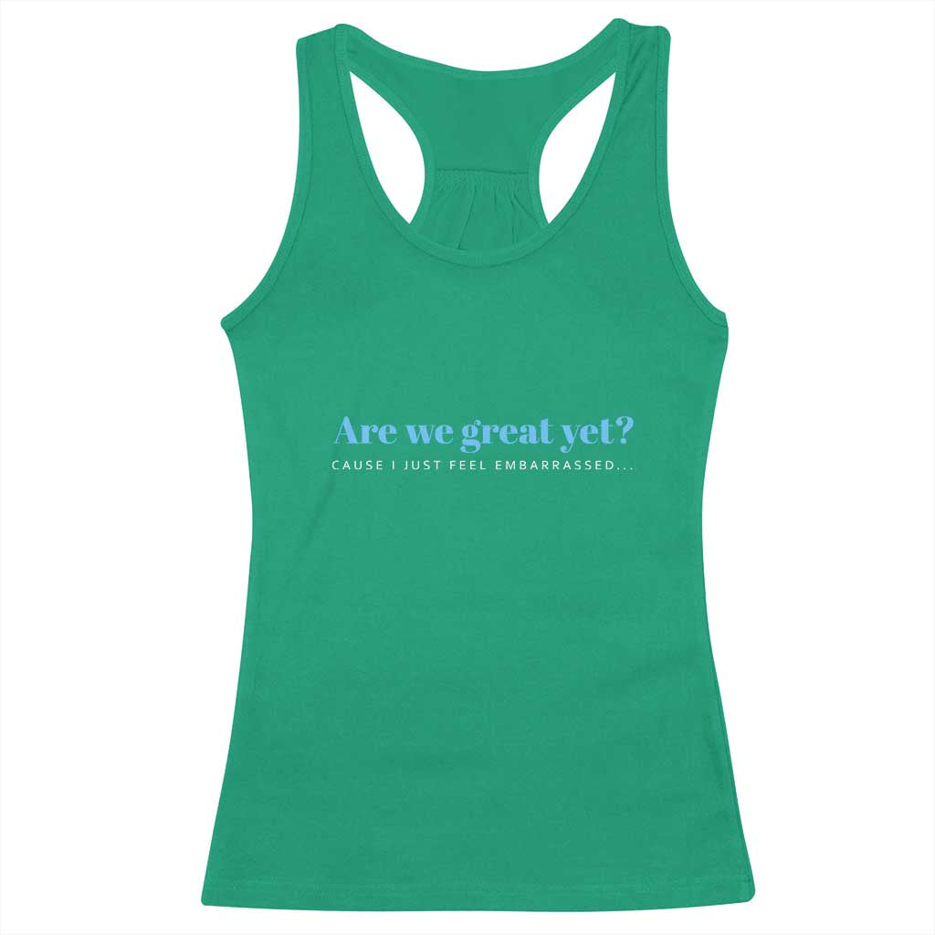 Are We Great Yet Cause I Just Feel Embarrassed Racerback Tank Top Political Satire - Wonder Print Shop