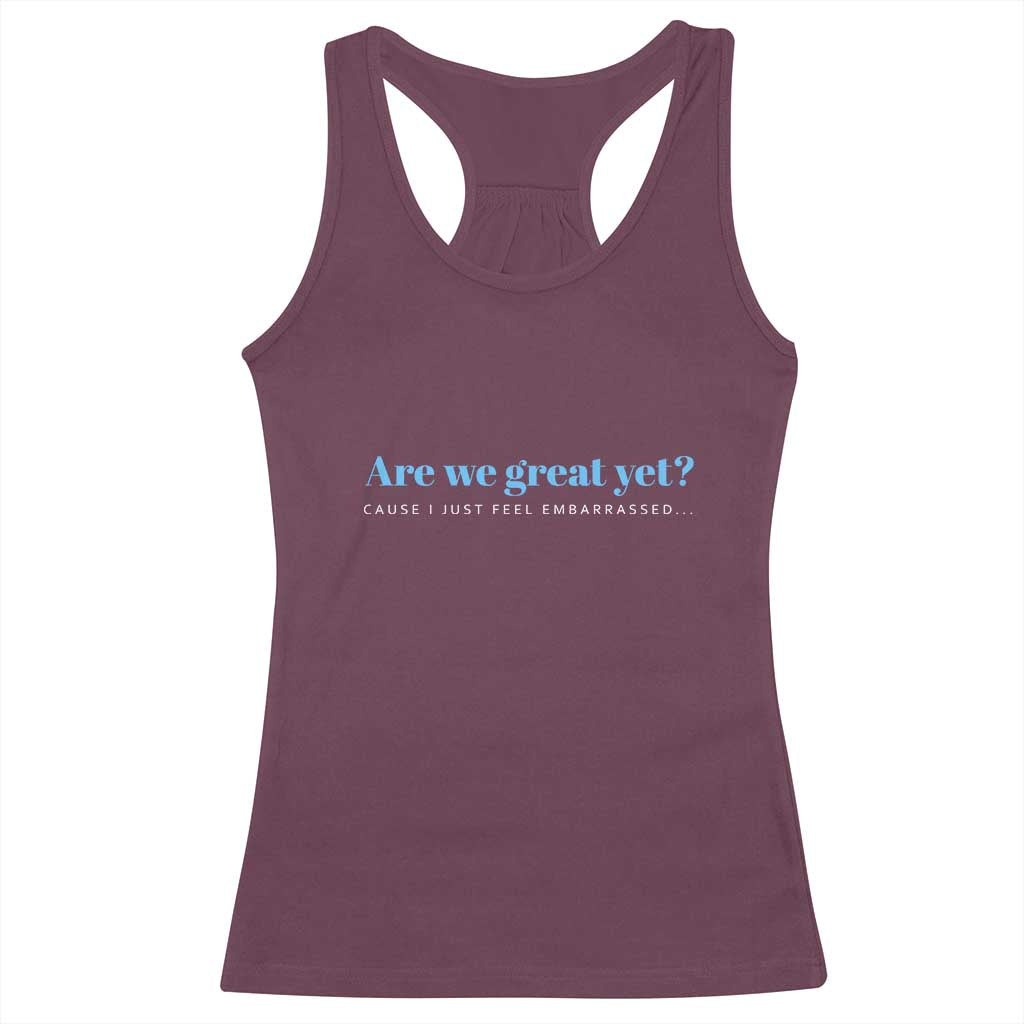Are We Great Yet Cause I Just Feel Embarrassed Racerback Tank Top Political Satire - Wonder Print Shop