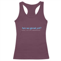 Are We Great Yet Cause I Just Feel Embarrassed Racerback Tank Top Political Satire - Wonder Print Shop