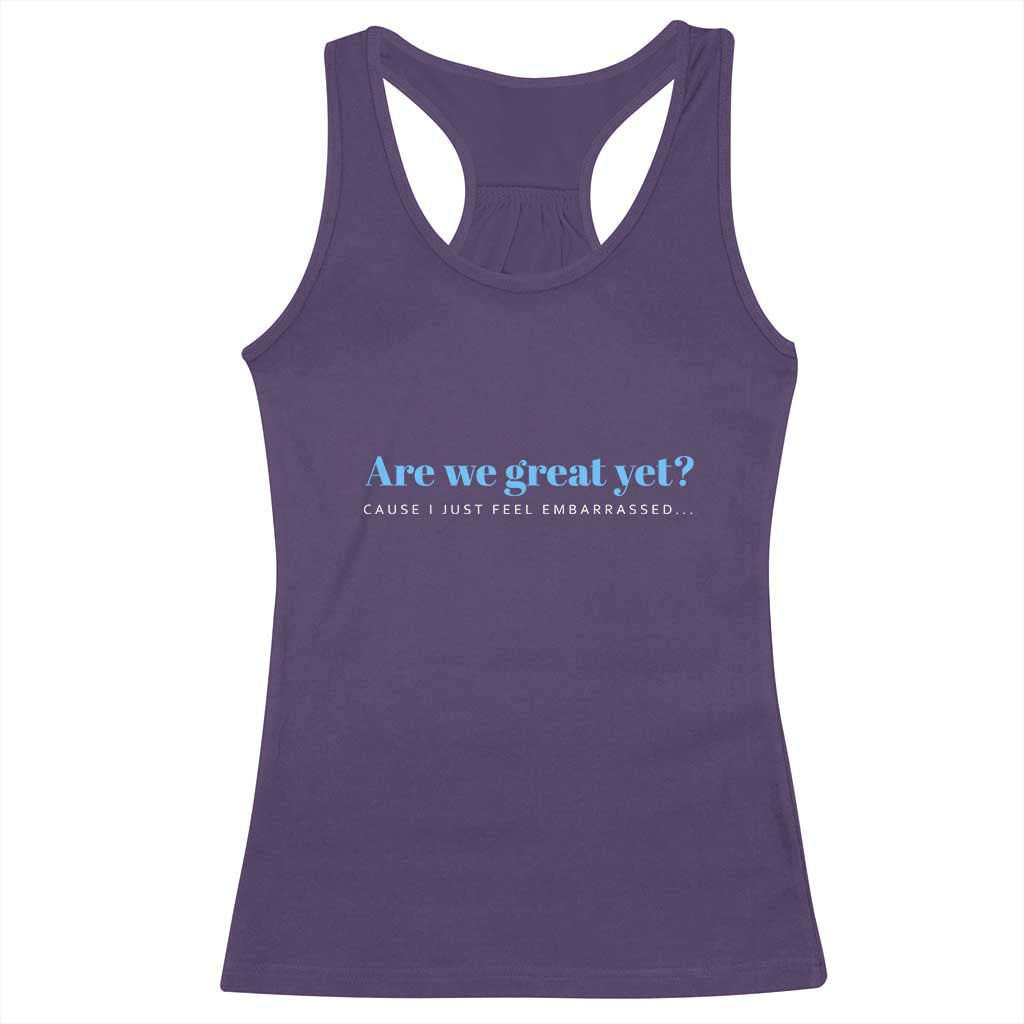 Are We Great Yet Cause I Just Feel Embarrassed Racerback Tank Top Political Satire - Wonder Print Shop