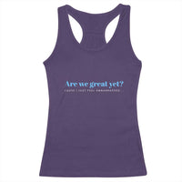 Are We Great Yet Cause I Just Feel Embarrassed Racerback Tank Top Political Satire - Wonder Print Shop