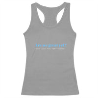 Are We Great Yet Cause I Just Feel Embarrassed Racerback Tank Top Political Satire - Wonder Print Shop
