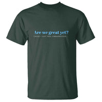 Are We Great Yet Cause I Just Feel Embarrassed T Shirt Political Satire - Wonder Print Shop