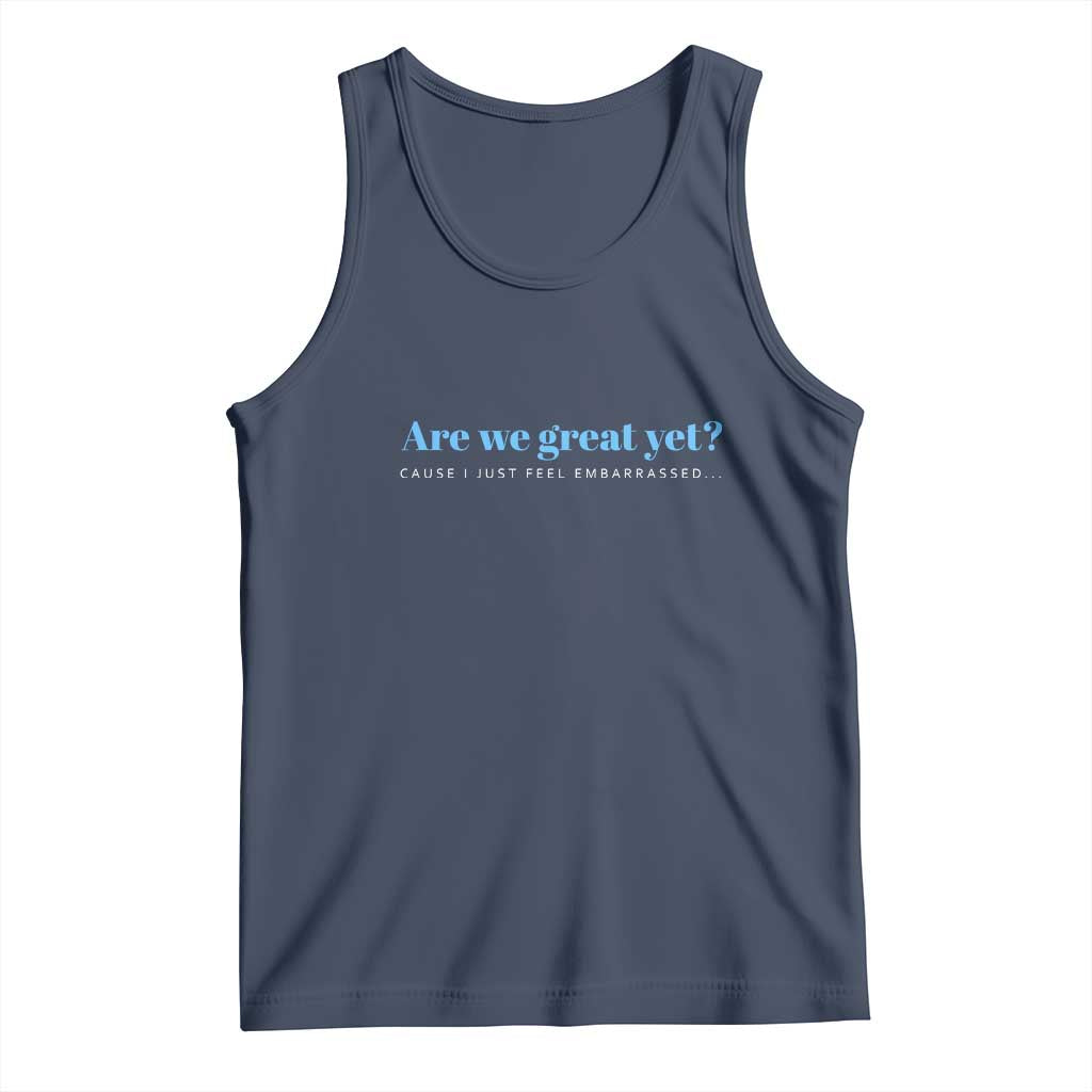Are We Great Yet Cause I Just Feel Embarrassed Tank Top Political Satire - Wonder Print Shop