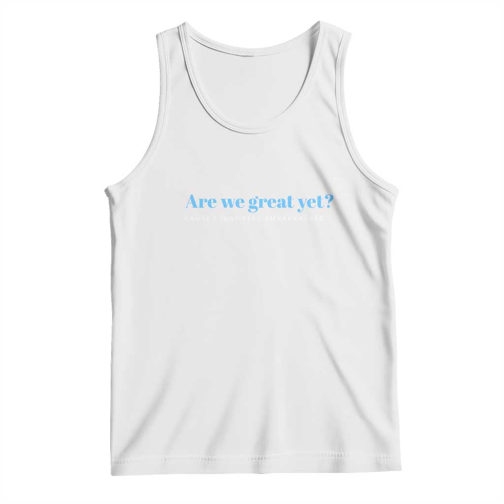 Are We Great Yet Cause I Just Feel Embarrassed Tank Top Political Satire - Wonder Print Shop