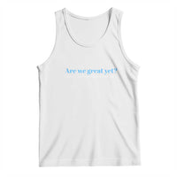 Are We Great Yet Cause I Just Feel Embarrassed Tank Top Political Satire - Wonder Print Shop
