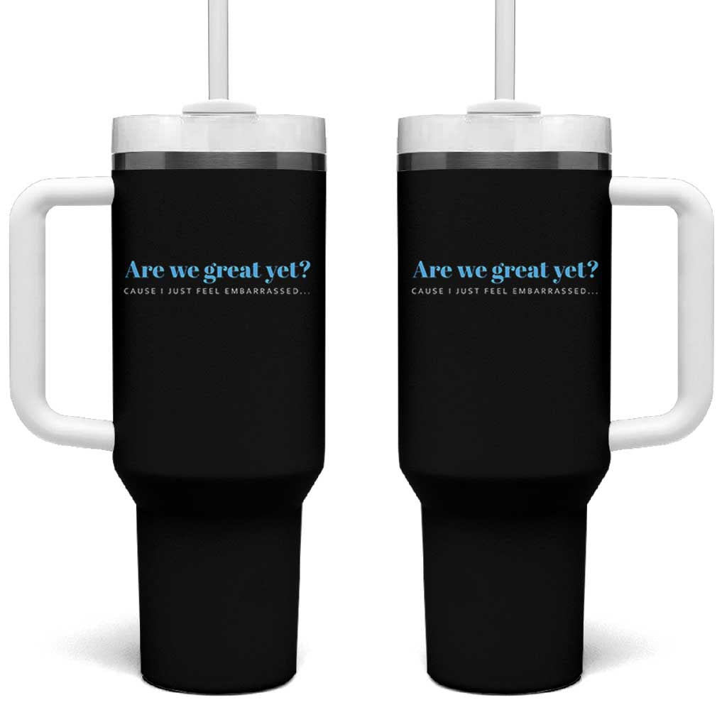 Are We Great Yet Cause I Just Feel Embarrassed Tumbler With Handle Political Satire - Wonder Print Shop