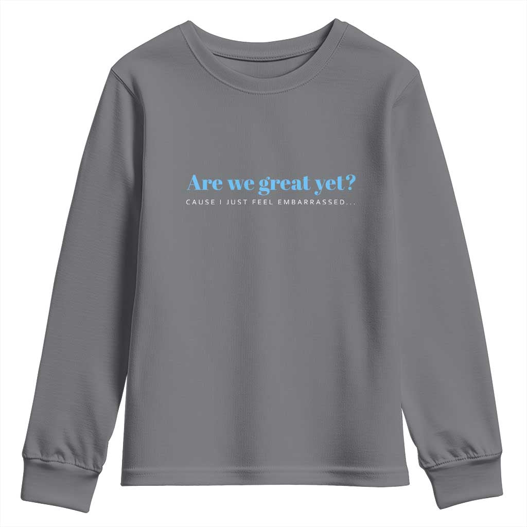 Are We Great Yet Cause I Just Feel Embarrassed Youth Sweatshirt Political Satire - Wonder Print Shop