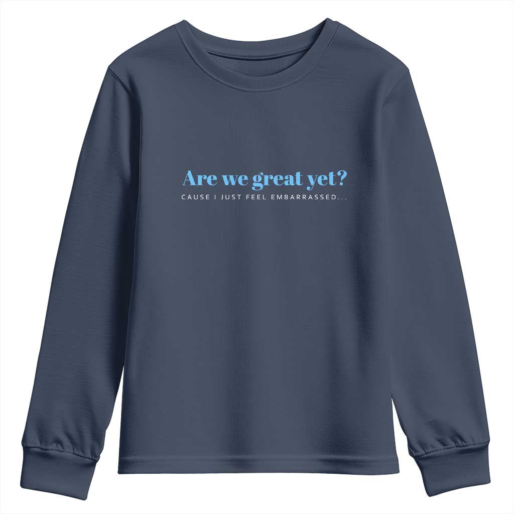 Are We Great Yet Cause I Just Feel Embarrassed Youth Sweatshirt Political Satire - Wonder Print Shop