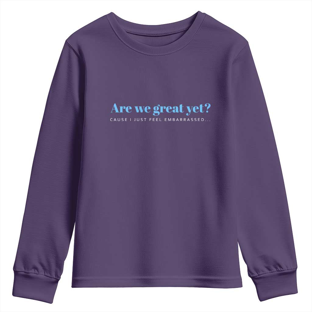 Are We Great Yet Cause I Just Feel Embarrassed Youth Sweatshirt Political Satire - Wonder Print Shop