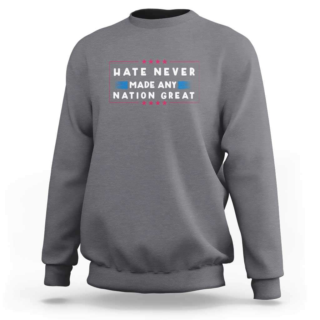 Hate Never Made Any Nation Great Sweatshirt - Wonder Print Shop