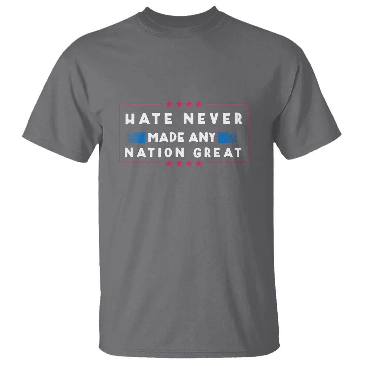Hate Never Made Any Nation Great T Shirt - Wonder Print Shop