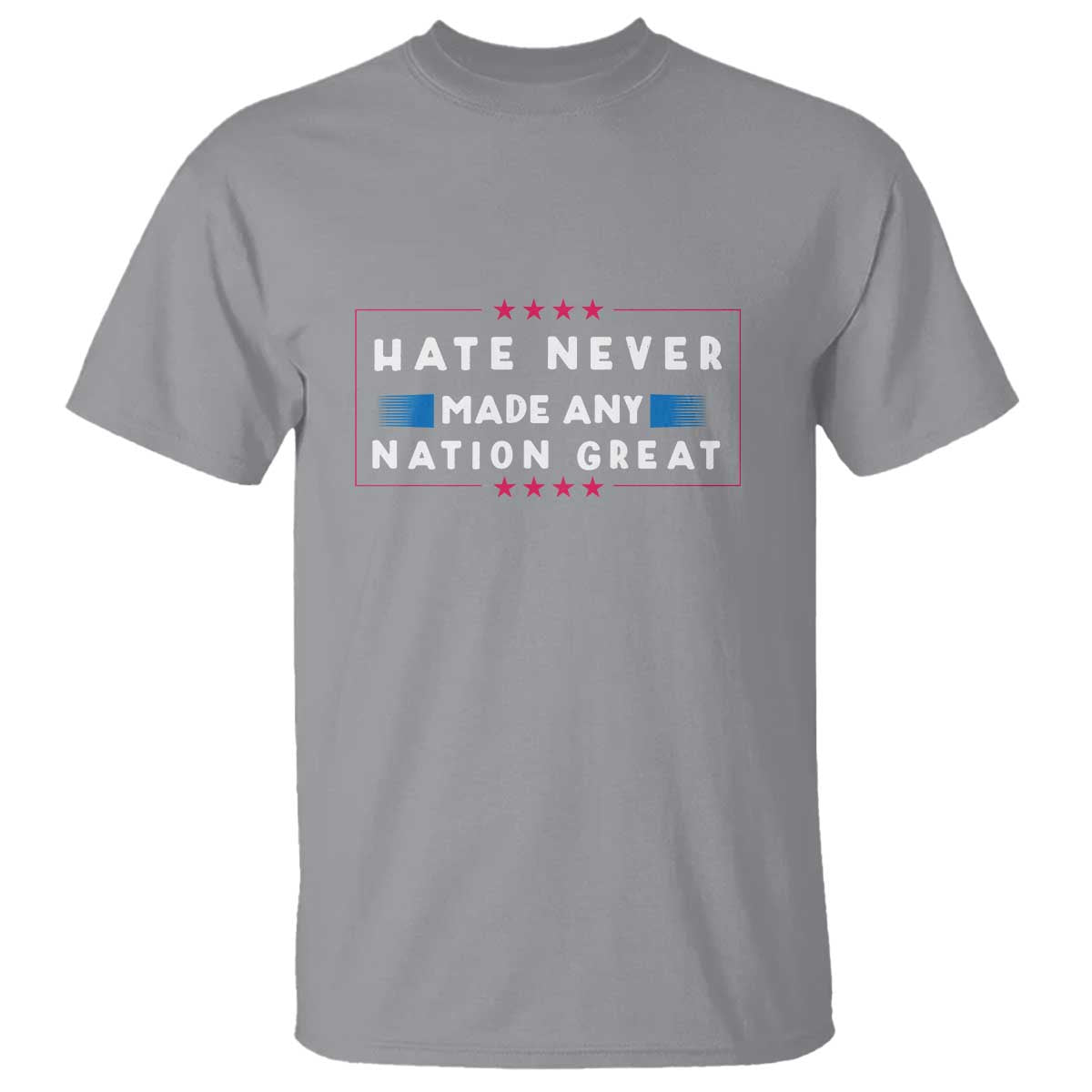 Hate Never Made Any Nation Great T Shirt - Wonder Print Shop
