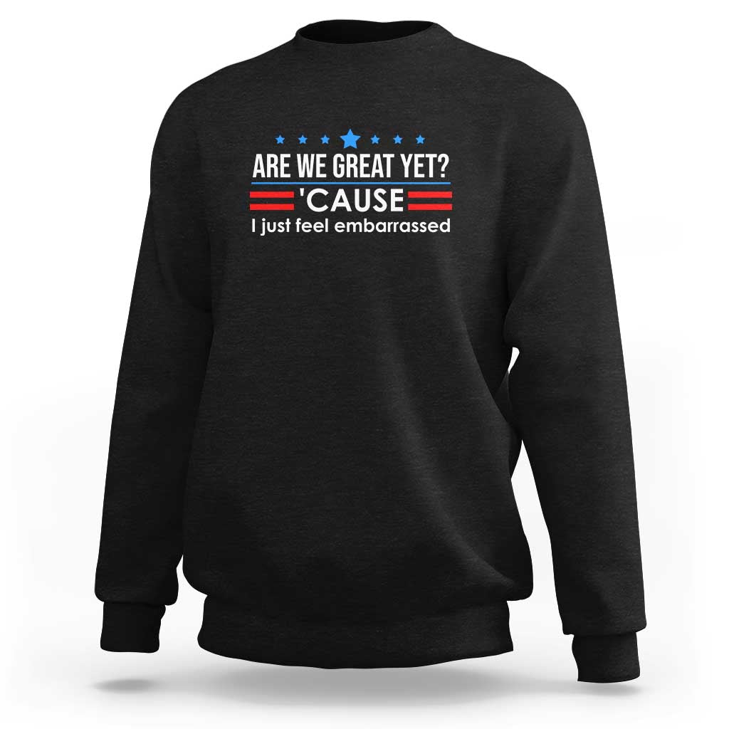 Are We Great Yet I Just Feel Embarrassed Sweatshirt Political Satire Stars and Stripes - Wonder Print Shop